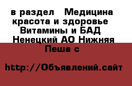 в раздел : Медицина, красота и здоровье » Витамины и БАД . Ненецкий АО,Нижняя Пеша с.